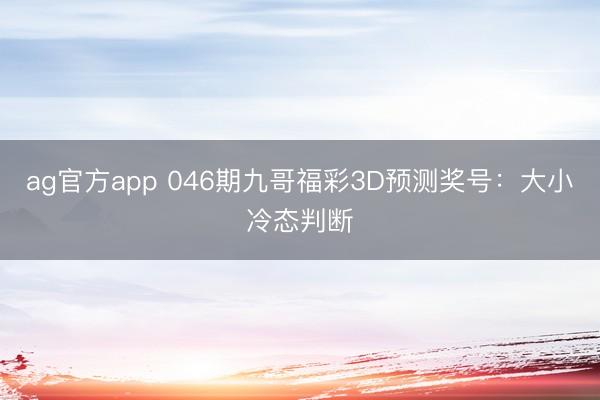 ag官方app 046期九哥福彩3D预测奖号：大小冷态判断