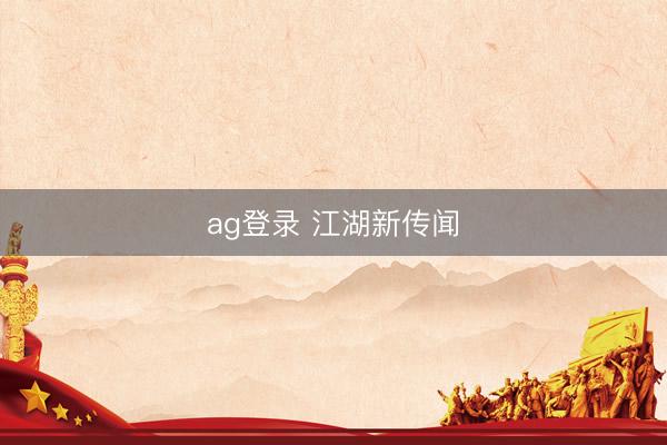 ag登录 江湖新传闻