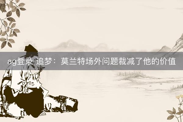ag登录 追梦：莫兰特场外问题裁减了他的价值